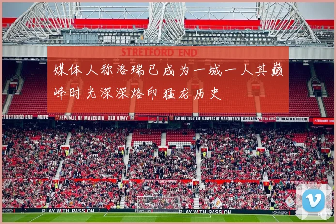 媒体人称洛瑞已成为一城一人其巅峰时光深深烙印猛龙历史