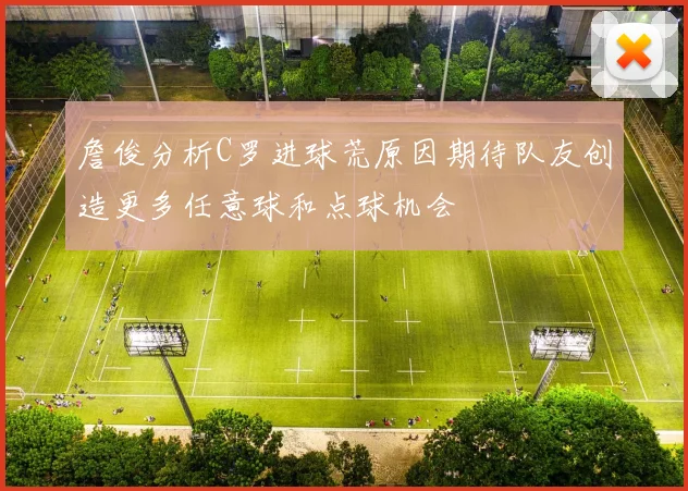 詹俊分析C罗进球荒原因期待队友创造更多任意球和点球机会